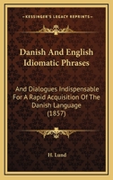 Danish And English Idiomatic Phrases: And Dialogues Indispensable For A Rapid Acquisition Of The Danish Language 1104114402 Book Cover