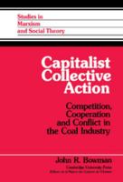 Capitalist Collective Action: Competition, Cooperation and Conflict in the Coal Industry (Studies in Marxism and Social Theory) 0521028825 Book Cover