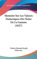 Memoire Sur Les Valeurs Numeriques Des Notes De La Gamme (1827) 1160184224 Book Cover