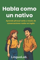 Habla como un nativo: Aprende phrasal verbs a través de conversaciones reales en inglés (Spanish Edition) B0FDKD5FXQ Book Cover