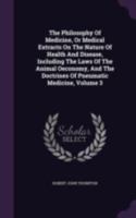 The Philosophy of Medicine: Or, Medical Extracts on the Nature of Health and Disease, Including the Laws of the Animal Conomy, and the Doctrines of Pneumatic Medicine. by a Friend to Improvements. ... 1378776232 Book Cover