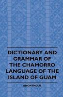 Dictionary And Grammer Of The Chamorro Language Of The Island Of Guam 1443789445 Book Cover