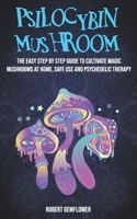 Psilocybin Mushroom: The Easy Step By Step Guide To Cultivate Magic Mushrooms At Home, Safe Use And Psychedelic Therapy B08KQ8K88Q Book Cover