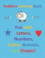 Toddlers Coloring Book: Fun with Letters, Numbers, Colors, Animals, and Shapes! 1081657960 Book Cover