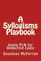 A Syllogisms Playbook: Using Pln for Deductive Logic 1494880334 Book Cover