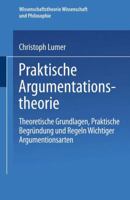 Praktische Argumentationstheorie: Theoretische Grundlagen, praktische Begrundung und Regeln wichtiger Argumentationsarten (Wissenschaftstheorie, Wissenschaft und Philosophie) 3528063475 Book Cover