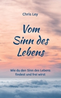 Vom Sinn des Lebens: Wie du den Sinn des Lebens findest und frei wirst 3751976884 Book Cover