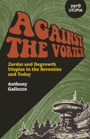 Against the Vortex: Zardoz and Degrowth Utopias in the Seventies and Today 1803416629 Book Cover