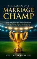 The Making of a Marriage Champ: How Faith, Failure, and Fantasy Football are Helping Christian Couples Succeed at Love B0GL7SBCBJ Book Cover