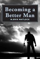 Becoming a Better Man: Life Lessons from a Formerly Abusive Husband. Surviving Marriage, Family and Faith. 1502567075 Book Cover