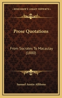 Prose Quotations From Socrates to Macaulay: With Indexes. Authors, 544; Subjects, 571; Quotations, 8810 1022868098 Book Cover