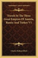 Travels in the Three Great Empires of Austria, Russia, and Turkey, Volume 1 1241495416 Book Cover