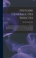 Histoire Generale Des Insectes: Ou l'On Expose Clairement La Maniere Lente & Presqu' Insensible de l'Accroisement de Leurs Membres, & Ou l'On Decouvre Evidemment l'Erreur Ou l'On Tombe d'Ordinaire Au  101807032X Book Cover
