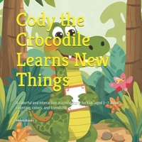 Cody the Crocodile Learns New Things: A colorful and interactive learning story for kids aged 3–7 about counting, colors, and friendship B0FR9TXQGZ Book Cover