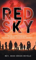 Red Sky: How Far Will the Creator Go to Stop Murder, Injustice, and Greed A.K.A. Abortion? B0CP4ZG3M3 Book Cover