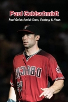 Paul Goldschmidt: Paul Goldschmidt Stats, Fantasy & News: Paul Goldschmidt Stats, Fantasy & News B099C8QKVK Book Cover