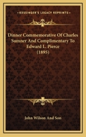 Dinner Commemorative Of Charles Sumner And Complimentary To Edward L. Pierce 054856616X Book Cover