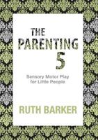 The Parenting 5: Sensory Motor Play for Little People 099231030X Book Cover