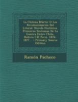 La Chilena Martir O Los Revolucionarios del Litoral: Novela Historica. Primeros Sintomas de La Guerra Entre Chile, Bolivia I El Peru, 1876-1877... - 1293483745 Book Cover