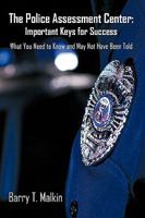 The Police Assessment Center: Important Keys for Success: What You Need to Know and May Not Have Been Told 1440164029 Book Cover