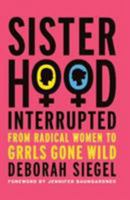 Sisterhood, Interrupted: From Radical Women to Girls Gone Wild 140398204X Book Cover