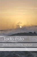 Todo esto: Reflexiones sobre la felicidad (Spanish Edition) B0GYGJV6D6 Book Cover