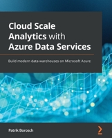 Cloud Scale Analytics with Azure Data Services: Build modern data warehouses on Microsoft Azure 1800562934 Book Cover