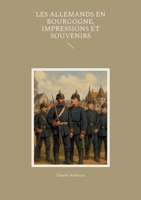 Les Allemands en Bourgogne, Impressions et Souvenirs: Un témoignage saisissant sur l'occupation prussienne en Bourgogne pendant la guerre de 1870 (French Edition) 2322541230 Book Cover