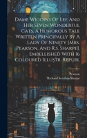 Dame Wiggins Of Lee And Her Seven Wonderful Cats, A Humorous Tale Written Principally By A Lady Of Ninety [mrs. Pearson, And R.s. Sharpe], Embellished 1019487577 Book Cover
