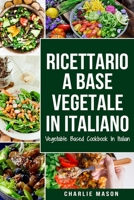 Ricettario A Base Vegetale In Italiano/ Vegetable Based Cookbook In Italian B08WPG53RL Book Cover