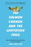 The Salmon Cannon and the Levitating Frog: And Other Serious Discoveries of Silly Science 1541605217 Book Cover