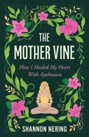 The Mother Vine: How I Healed my Heart with Ayahuasca B0FD41YBM6 Book Cover