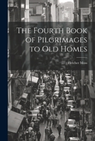 The Fourth Book of Pilgrimages to Old Homes 1021638358 Book Cover