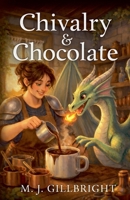 Chivalry & Chocolate: A Cozy Fantasy of Dragons and Desserts B0GL326L89 Book Cover