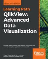 QlikView: Advanced Data Visualization: Discover deeper insights with Qlikview by building your own rich analytical applications from scratch 1789955998 Book Cover