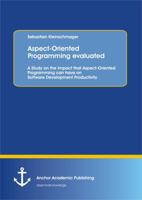 Aspect-Oriented Programming Evaluated: A Study on the Impact That Aspect-Oriented Programming Can Have on Software Development Productivity 3954890399 Book Cover