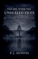 The Spy With the Unsealed Files: William Colby and the CIA's Reckoning (Covert Legends) B0GRRVNPXY Book Cover