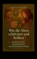 Wie die Alten schützten und heilten: von Bannzeichen, Spiegeln und der Kraft der einfachen Dinge (German Edition) 3819210474 Book Cover