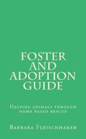 Foster and Adoption Guide: Helping animals through home based rescue 1491015136 Book Cover