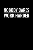 Nobody Cares Work Harder: Motivational Fitness Workout Gift - Small Lined Notebook (6 in x 9 in) 1710259728 Book Cover