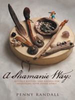 A Shamanic Way: Rituals, Rattles, and Recipes for Awakening Your Inner Spirit 145256499X Book Cover