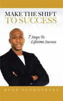 Make the Shift to Success: 7 Steps to Lifetime Success 1491881445 Book Cover