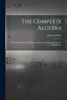 The Complete Algebra: Embracing Simple and Quadratic Equations, Proportion and the Progressions 1016380208 Book Cover