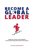 Become a Global Leader: Amplify Your Impact, Lead Confidently, Communicate Clearly and Connect Across Cultures 1919253122 Book Cover