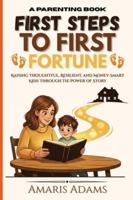 First Steps to First Fortune: A Parenting Book for Raising Thoughtful, Resilient, and Money-Smart Kids Through the Power of Story 6210643957 Book Cover