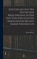 Zur Geschichte Des Deutschen Kriegswesens in Der Zeit Von Den Letzen Karolingern Bis Auf Kaiser Friedrich II 1017644977 Book Cover
