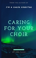 Caring For Your Choir: A Sequel to I'm a Choir Director??! 173735182X Book Cover
