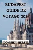 BUDAPEST GUIDE DE VOYAGE 2024: UN GUIDE COMPLET POUR EXPLORER LA VILLE (French Edition) B0CMYVPSVG Book Cover