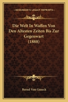 Die Welt In Waffen Von Den Altesten Zeiten Bis Zur Gegenwart (1888) 1161000690 Book Cover