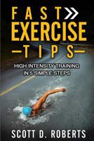 Fast Exercise Tips: High Intensity Training in 5 Simple Steps 1499312458 Book Cover